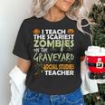 Social Studies Teacher Teach Scariest Zombies On Graveyard For Men Women Women's T-Shirt, gift for family, gift for coworker Social Studies Teacher Teach Scariest Zombies On Graveyard For Men Women Women's T-Shirt, gift for family, gift for coworker