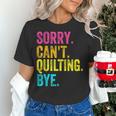 Sorry Can't Quilting Bye Teacher Student Quilting Women's T-Shirt, gift for family, gift for coworker Sorry Can't Quilting Bye Teacher Student Quilting Women's T-Shirt, gift for family, gift for coworker