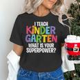 I Teach Kindergarten What Is Your Superpower Teacher Women's T-Shirt, gift for family, gift for coworker I Teach Kindergarten What Is Your Superpower Teacher Women's T-Shirt, gift for family, gift for coworker