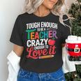 Tough Enough To Be A Teacher Crazy Enough To Love It Women's T-Shirt, gift for family, gift for coworker Tough Enough To Be A Teacher Crazy Enough To Love It Women's T-Shirt, gift for family, gift for coworker