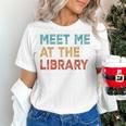 Meet Me At The Library For Teachers And School Librarians Women's T-Shirt, gift for family, gift for coworker Meet Me At The Library For Teachers And School Librarians Women's T-Shirt, gift for family, gift for coworker