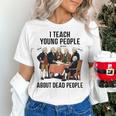 I Teach Young People About Dead-People History Teachers Women's T-Shirt, History Teacher Shirts, gift for family, gift for coworker I Teach Young People About Dead-People History Teachers Women's T-Shirt, History Teacher Shirts, gift for family, gift for coworker