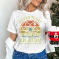 Never Trust An Atom Physics Jokes Science Teacher Women's T-Shirt, Science Teacher Shirts, gift for family, gift for coworker Never Trust An Atom Physics Jokes Science Teacher Women's T-Shirt, Science Teacher Shirts, gift for family, gift for coworker