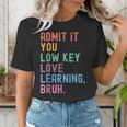 Admit It You Low Key Love Learning Bruh Teachers Women Women's T-Shirt, funny gift