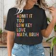 Admit It You Low Key Love Math Bruh Math Teacher Women's T-Shirt, funny gift