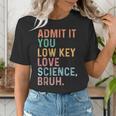 Admit It You Low Key Love Science Bruh Scientist Teacher Women's T-Shirt, Science Teacher Shirts, funny gift Admit It You Low Key Love Science Bruh Scientist Teacher Women's T-Shirt, Science Teacher Shirts, funny gift
