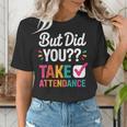 But Did You Take Attendance Teacher Back To School Women's T-Shirt, funny gift But Did You Take Attendance Teacher Back To School Women's T-Shirt, funny gift
