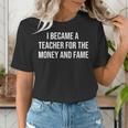 I Became A Teacher For The Money And Fame Women's T-Shirt, funny gift I Became A Teacher For The Money And Fame Women's T-Shirt, funny gift