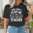 You Can't Scare Me I'm A Retired Teacher Ex-Teacher Teaching Women's T-Shirt, funny gift You Can't Scare Me I'm A Retired Teacher Ex-Teacher Teaching Women's T-Shirt, funny gift