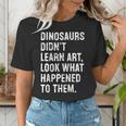 Dinosaurs Didn't Learn Art Art Teacher Women's T-Shirt, funny gift Dinosaurs Didn't Learn Art Art Teacher Women's T-Shirt, funny gift