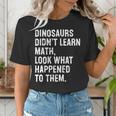 Dinosaurs Didn't Learn Math Math Teacher Women's T-Shirt, funny gift Dinosaurs Didn't Learn Math Math Teacher Women's T-Shirt, funny gift