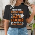 I Don't Need A Costume I'm Math Teacher Costume Halloween Men Women Women's T-Shirt, funny gift