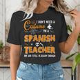 I Don't Need A Costume I'm A Spanish Teacher Halloween Men Women Women's T-Shirt, funny gift I Don't Need A Costume I'm A Spanish Teacher Halloween Men Women Women's T-Shirt, funny gift