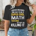 I Never Dreamed One Day I'd Be A Cool Math Teacher Women's T-Shirt, funny gift