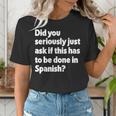 Did You Just Ask If This Has To Be Done In Spanish Teacher Women's T-Shirt, funny gift Did You Just Ask If This Has To Be Done In Spanish Teacher Women's T-Shirt, funny gift