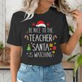 Be Nice Teacher Santa Watching Xmas School Students For Men Women Women's T-Shirt, funny gift Be Nice Teacher Santa Watching Xmas School Students For Men Women Women's T-Shirt, funny gift
