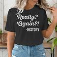 Really Again History History Teacher Saying T-Shirt Women's T-Shirt, History Teacher Shirts, funny gift
