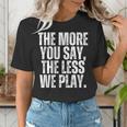 The More You Say The Less We Play Men Women PE Teacher Women's T-Shirt, Pe Teacher Shirts, funny gift The More You Say The Less We Play Men Women PE Teacher Women's T-Shirt, Pe Teacher Shirts, funny gift