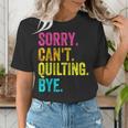 Sorry Can't Quilting Bye Teacher Student Quilting Women's T-Shirt, funny gift Sorry Can't Quilting Bye Teacher Student Quilting Women's T-Shirt, funny gift