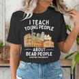 I Teach Young People About Dead People History Teachers Women's T-Shirt, History Teacher Shirts, funny gift I Teach Young People About Dead People History Teachers Women's T-Shirt, History Teacher Shirts, funny gift