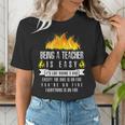 Being a Teacher Is Easy Everything Is On Fire T-Shirt For Men Women Kids Women's T-Shirt, funny gift Being a Teacher Is Easy Everything Is On Fire T-Shirt For Men Women Kids Women's T-Shirt, funny gift