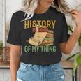 History Is Kind Of My Thing Historian Historic Teacher Job Women's T-Shirt, History Teacher Shirts, funny gift History Is Kind Of My Thing Historian Historic Teacher Job Women's T-Shirt, History Teacher Shirts, funny gift