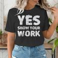 Yes Show Your Work Gteat Testing Math Teacher T-Shirt Women's T-Shirt, funny gift Yes Show Your Work Gteat Testing Math Teacher T-Shirt Women's T-Shirt, funny gift