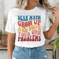 Dear Math Grow Up And Solve Your Own Problems Teens Teacher Women's T-Shirt, funny gift