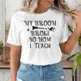 Teacher Witch Halloween My Broom Broke So Now I Teach For Men Women Women's T-Shirt, funny gift