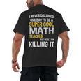 I Never Dreamed One Day I'd Be A Cool Math Teacher Men's Back Print T-Shirt, trending gift