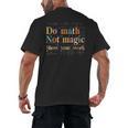 Do Math Not Magic Show Your Work Maths Teacher Student Men's Back Print T-Shirt, trending gift Do Math Not Magic Show Your Work Maths Teacher Student Men's Back Print T-Shirt, trending gift