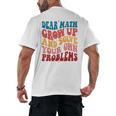 Dear Math Grow Up And Solve Your Own Problems Teens Teacher Men's Back Print T-Shirt, trending gift