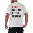 A Lot To Teach At The Moment Women's Teacher Tee Men's Back Print T-Shirt, trending gift A Lot To Teach At The Moment Women's Teacher Tee Men's Back Print T-Shirt, trending gift