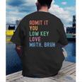 Admit It You Low Key Love Math Bruh Teacher Nerdy Math Men's Back Print T-Shirt, funny gift Admit It You Low Key Love Math Bruh Teacher Nerdy Math Men's Back Print T-Shirt, funny gift