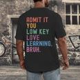 Admit It You Low Key Love Learning Bruh Teachers Women Men's Back Print T-Shirt, funny design Admit It You Low Key Love Learning Bruh Teachers Women Men's Back Print T-Shirt, funny design