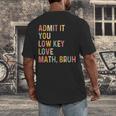 Admit It You Low Key Love Math Bruh Math Teacher Men's Back Print T-Shirt, funny design Admit It You Low Key Love Math Bruh Math Teacher Men's Back Print T-Shirt, funny design