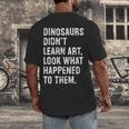 Dinosaurs Didn't Learn Art Art Teacher Men's Back Print T-Shirt, funny design Dinosaurs Didn't Learn Art Art Teacher Men's Back Print T-Shirt, funny design