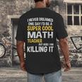 I Never Dreamed One Day I'd Be A Cool Math Teacher Men's Back Print T-Shirt, funny design