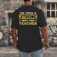 The Force Strong With This Teacher Men Women Kids Men's Back Print T-Shirt, funny design The Force Strong With This Teacher Men Women Kids Men's Back Print T-Shirt, funny design