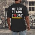 You Gon' Learn Today First Day Of School Teacher Men Women Kids Men's Back Print T-Shirt, funny design