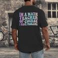 Math Teacher Im a Math Teacher Of Course I Have Problems Men's Back Print T-Shirt, funny design Math Teacher Im a Math Teacher Of Course I Have Problems Men's Back Print T-Shirt, funny design
