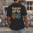 Teach I Thought You Said Beach Teacher Summer Vacation Men's Back Print T-Shirt, funny design Teach I Thought You Said Beach Teacher Summer Vacation Men's Back Print T-Shirt, funny design