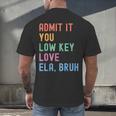 Admit It You Low Key Love ELA Bruh English Teacher Men's Back Print T-Shirt, gift for family, gift for coworker Admit It You Low Key Love ELA Bruh English Teacher Men's Back Print T-Shirt, gift for family, gift for coworker