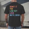 Admit It You Low Key Love Math Bruh Teacher Nerdy Math Men's Back Print T-Shirt, gift for family, gift for coworker Admit It You Low Key Love Math Bruh Teacher Nerdy Math Men's Back Print T-Shirt, gift for family, gift for coworker