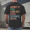 Admit It You Low Key Love Science Bruh Scientist Teacher Men's Back Print T-Shirt, gift for family, gift for coworker Admit It You Low Key Love Science Bruh Scientist Teacher Men's Back Print T-Shirt, gift for family, gift for coworker