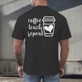 Coffee Teach Repeat Women's Misses Plus Size Teacher Men's Back Print T-Shirt, gift for family, gift for coworker Coffee Teach Repeat Women's Misses Plus Size Teacher Men's Back Print T-Shirt, gift for family, gift for coworker