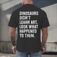 Dinosaurs Didn't Learn Art Art Teacher Men's Back Print T-Shirt, gift for family, gift for coworker Dinosaurs Didn't Learn Art Art Teacher Men's Back Print T-Shirt, gift for family, gift for coworker