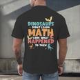 Dinosaurs Didn't Learn Math Mathematics Math Teacher Men's Back Print T-Shirt, gift for family, gift for coworker Dinosaurs Didn't Learn Math Mathematics Math Teacher Men's Back Print T-Shirt, gift for family, gift for coworker
