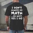 I Don't Always Do Math Math Teacher Back To School Men's Back Print T-Shirt, gift for family, gift for coworker I Don't Always Do Math Math Teacher Back To School Men's Back Print T-Shirt, gift for family, gift for coworker