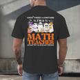 I Don't Need A Costume I'm A Math Teacher Halloween Women Men's Back Print T-Shirt, gift for family, gift for coworker I Don't Need A Costume I'm A Math Teacher Halloween Women Men's Back Print T-Shirt, gift for family, gift for coworker